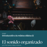 CICLO “INTRODUCCIÓN A LA MÚSICA CLÁSICA”: «El sonido organizado». Propiedades del sonido musical. Melodía y Armonía.  Lenguaje y Sintaxis musical